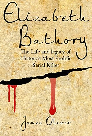 Full Download Elizabeth Bathory: Life and Legacy of Histories Most Prolific Female Serial Killer (Vampire, Serial Killers, Female Killers, True Vampires) - James Oliver file in ePub