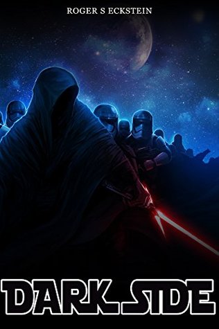 Read Online Dark Side: The Force Awakens, Galactic Empire, Return of Jedi (Star Wars Revisited: The Truth is Out There Book 1) - Roger S. Eckstein | PDF