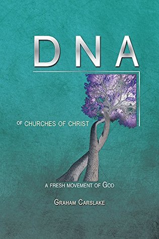 Read Online DNA of Churches of Christ: A Fresh Movement of God - Graham Carslake | PDF