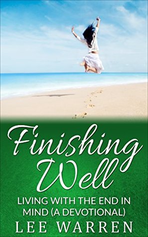 Read Finishing Well: Living with the End in Mind (A Devotional) - Lee Warren file in ePub