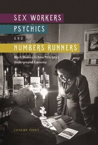 Download Sex Workers, Psychics, and Numbers Runners: Black Women in New York City's Underground Economy - LaShawn Harris | PDF