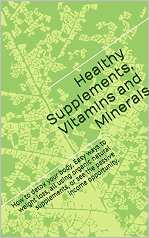 Download Healthy Supplements, Vitamins and Minerals: How to detox your body, Easy ways to weight loss, all using organic natural supplements, or see the passive  supplements, vitamins and minerals Book 1) - Mia Williams file in ePub