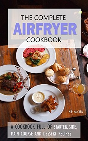 Read Air fryer Cookbook: Almost 100 recipes fulfilling all your Airfryer cooking needs! [images included and in U.S UNITS] (Air fryer recipes, airfryer cooking,  cooking, philips airfryer recipe book) - M.P Naicker file in ePub