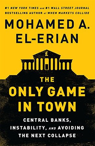 Read Online The Only Game in Town: Central Banks, Instability, and Avoiding the Next Collapse - Mohamed A El-Erian | ePub