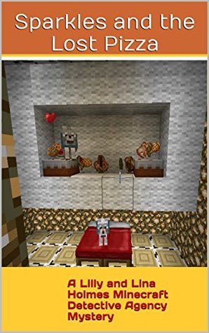 Read Sparkles and the Lost Pizza: A Lilly and Lina Holmes Minecraft Detective Agency Mystery (I Dig Mining & I Love Reading Book 1) - Lilly Holmes file in ePub