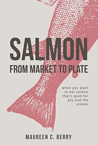 Download Salmon From Market To Plate: when you want to eat salmon that is good for you and the oceans (The Sustainable Seafood Kitchen Book 1) - Maureen C. Berry file in ePub