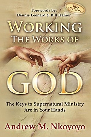 Full Download Working The Works of God: The Keys To Supernatural Ministry Are In Your Hands - Dr. Andrew M. Nkoyoyo | ePub