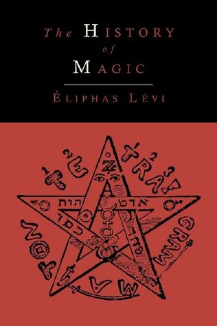 Read Online The History of Magic; Including a Clear and Precise Exposition of Its Procedure, Its Rites and Its Mysteries - Éliphas Lévi file in PDF