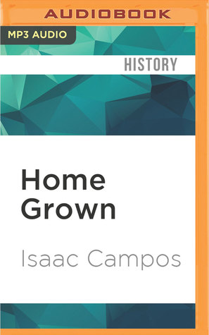 Read Online Home Grown: Marijuana and the Origins of Mexico's War on Drugs - Isaac Campos file in PDF