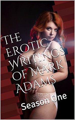 Read Online The Erotic Writings of Mark Adams: Season One - Mark Adams file in ePub
