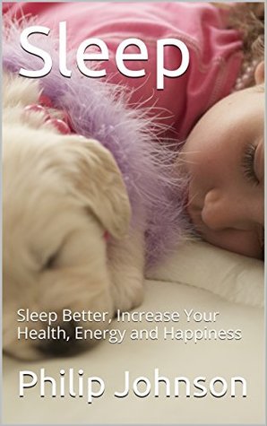 Read Online Sleep: Sleep Better, Increase Your Health, Energy and Happiness - Philip Johnson file in ePub