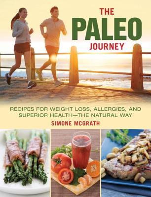 Full Download The Paleo Journey: Recipes for Weight Loss, Allergies, and Superior Health?the Natural Way - Simone McGrath | PDF