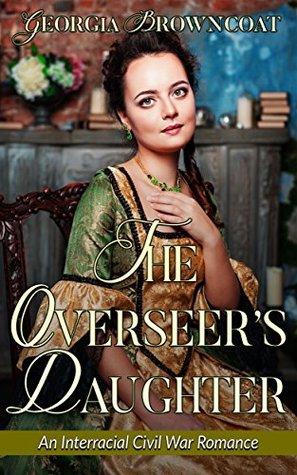 Read Online The Overseer's Daughter: A Historical Interracial Civil War Romance - Georgia Browncoat | PDF