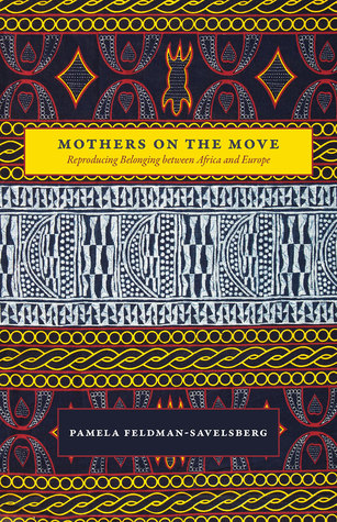 Full Download Mothers on the Move: Reproducing Belonging between Africa and Europe - Pamela Feldman-Savelsberg | ePub