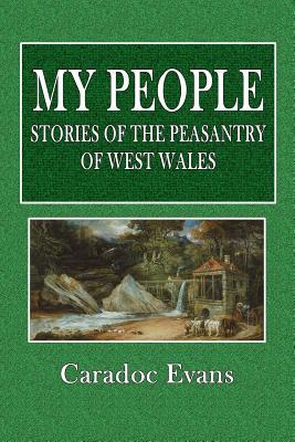 Read Online My People: Stories of the Peasantry of West Wales - Caradoc Evans | PDF