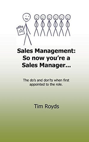 Read Online Sales Management: So now you're a Sales Manager: The do's and don'ts when first appointed to the role. (Sales Management Book 2) - Tim Royds | PDF