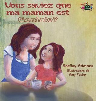 Read Vous Saviez Que Ma Maman Est Geniale?: Did You Know My Mom Is Awesome? (French Edition) - Shelley Admont | ePub