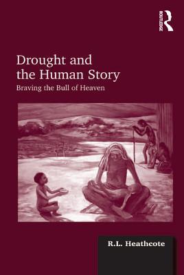 Read Online Drought and the Human Story: Braving the Bull of Heaven - R.L. Heathcote | ePub