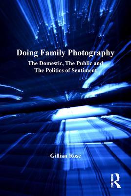 Full Download Doing Family Photography: The Domestic, the Public and the Politics of Sentiment - Gillian Rose file in ePub