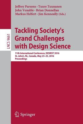 Read Online Tackling Society's Grand Challenges with Design Science: 11th International Conference, Desrist 2016, St. John S, NL, Canada, May 23-25, 2016, Proceedings - Jeffrey Parsons | PDF