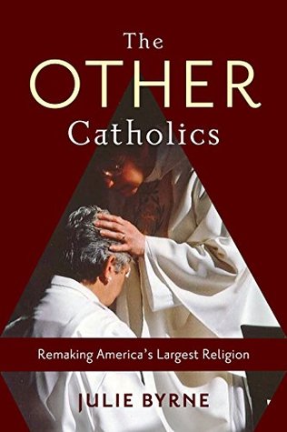Full Download The Other Catholics: Remaking America's Largest Religion - Julie Byrne file in ePub