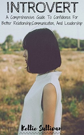 Download Introvert : A Comprehensive Guide To Confidence For Better Relationship,Communication, And Leadership - Kellie Sullivan file in ePub