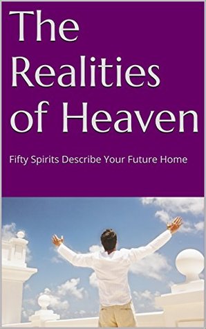 Read Online The Realities of Heaven: Fifty Spirits Describe Your Future Home - Miles Edward Allen | ePub