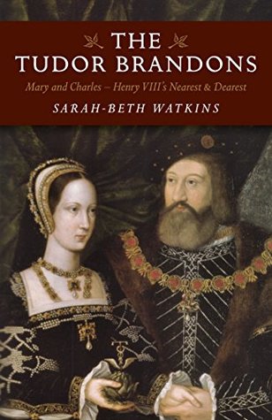 Read The Tudor Brandons: Mary and Charles - Henry VIII's Nearest & Dearest - Sarah-Beth Watkins | ePub