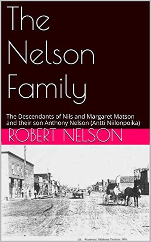 Read Online The Nelson Family: The Descendants of Nils and Margaret Matson and their son Anthony Nelson (Antti Niilonpoika) - Robert Nelson | PDF