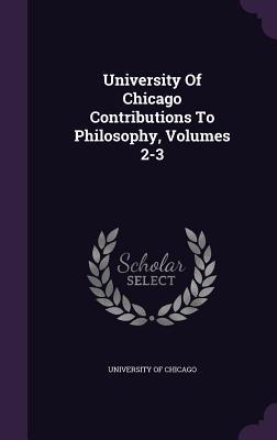 Read University of Chicago Contributions to Philosophy, Volumes 2-3 - University of Chicago | ePub