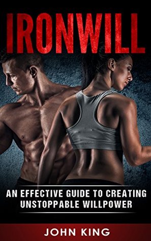 Download Ironwill: An effective guide to creating unstoppable willpower - John King | PDF