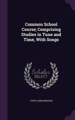 Download Common School Course; Comprising Studies in Tune and Time, with Songs - John Wheeler Tufts file in ePub