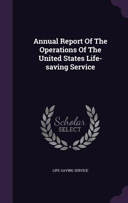Read Online Annual Report of the Operations of the United States Life-Saving Service - Life-Saving Service | ePub