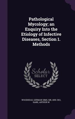Full Download Pathological Mycology; An Enquiry Into the Etiology of Infective Diseases, Section 1. Methods - German Sims Woodhead file in PDF