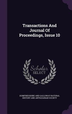 Read Transactions and Journal of Proceedings, Issue 10 - Dumfriesshire and Galloway Natural Histo | ePub