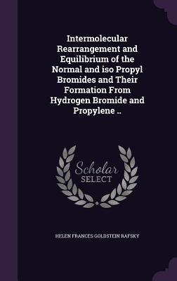 Download Intermolecular Rearrangement and Equilibrium of the Normal and ISO Propyl Bromides and Their Formation from Hydrogen Bromide and Propylene .. - Helen Frances Goldstein Rafsky file in PDF