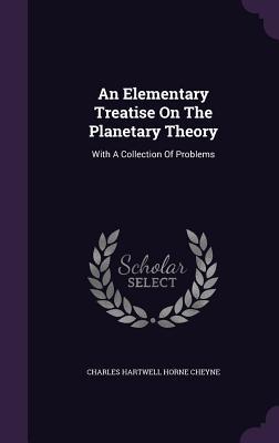 Read An Elementary Treatise on the Planetary Theory: With a Collection of Problems - Charles Hartwell Horne Cheyne file in ePub