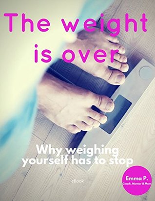 Download The weight is over: Why weighing yourself has to stop - Emma Perrow | ePub