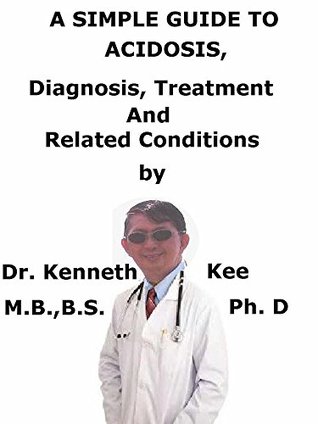 Full Download A Simple Guide To Acidosis, Diagnosis, Treatments And Related Conditions (A Simple Guide to Medical Conditions) - Kenneth Kee file in ePub