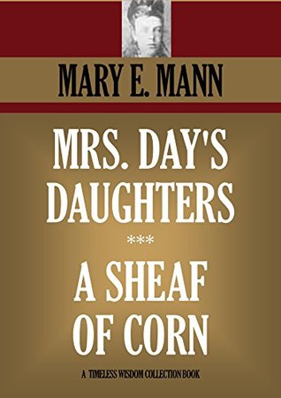 Read Online MRS. DAY'S DAUGHTERS ** A SHEAF OF CORN (Timeless Wisdom Collection) - Mary E. Mann file in PDF