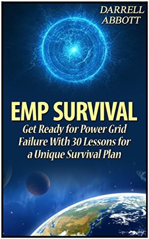 Read EMP Survival: Get Ready for Power Grid Failure With 30 Lessons for a Unique Survival Plan (EMP Survival books, EMP, how to survive electromagnetic pulse) - Darrell Abbott | ePub
