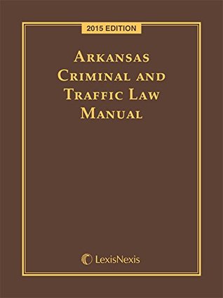 Read Online Arkansas Criminal and Traffic Law Manual, 2015 Edition - Anonymous | ePub
