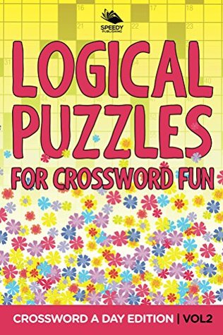 Download Logical Puzzles for Crossword Fun Vol 2: Crossword A Day Edition (Crossword Puzzles Series) - Speedy Publishing file in PDF