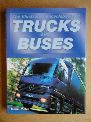 Read Online The Illustrated Encyclopedia of Trucks and Buses - Denis Neville Miller | PDF