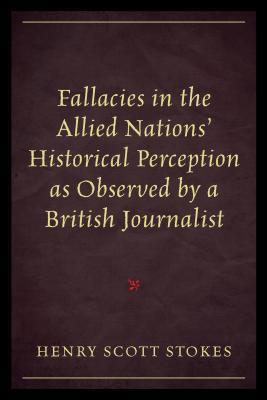 Full Download Fallacies in the Allied Nations' Historical Perception As Observed By a British Journalist - Henry Scott Stokes file in ePub