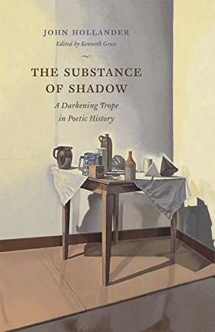 Read Online The Substance of Shadow: A Darkening Trope in Poetic History - John Hollander | PDF