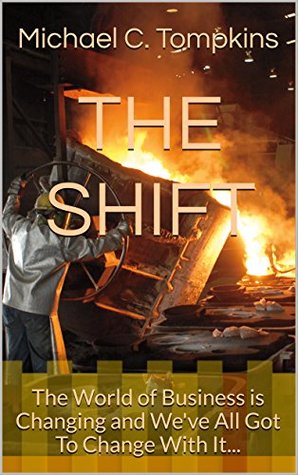 Full Download The Shift: The World of Business is Changing and We've All Got To Change With It - Michael C. Tompkins file in ePub