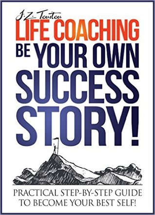 Download Life Coaching: Be Your Own Success Story - Practical Step-by-Step Guide To Become Your Best Self - J.Z. Touitou file in ePub
