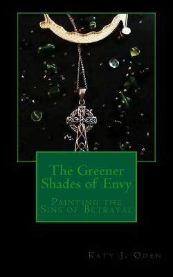 Full Download The Greener Shades of Envy: Painting the Sins of Betrayal - Katy J. Oden file in PDF