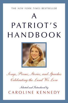 Full Download A Patriot's Handbook: Songs, Poems, Stories, and Speeches Celebrating the Land We Love - Caroline Kennedy | ePub